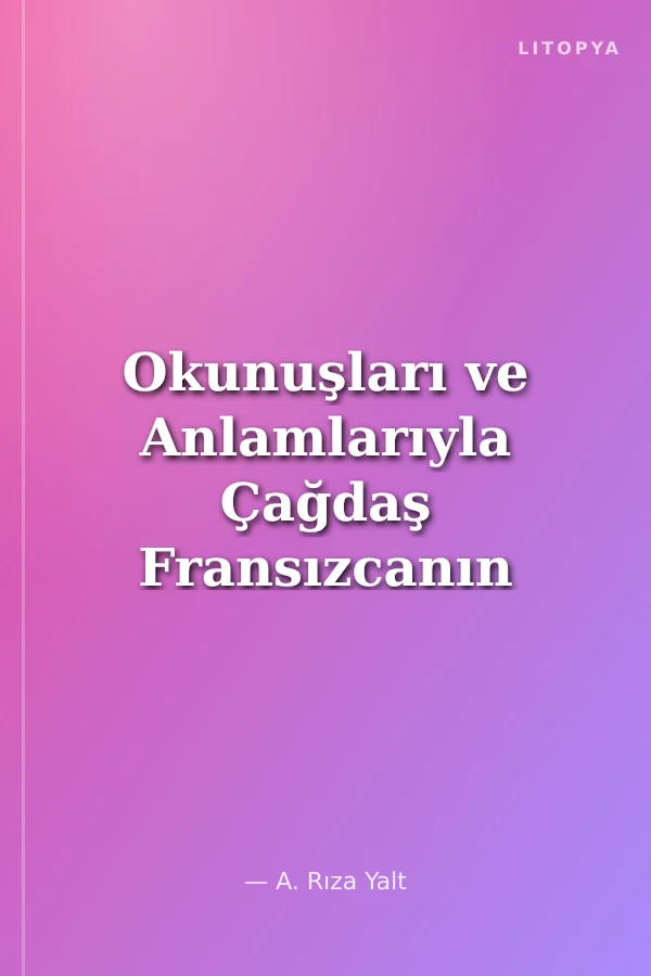 Okunuşları ve Anlamlarıyla Çağdaş Fransızcanın Düzenli-Düzensiz 12.000 Fiilinin Çekimi