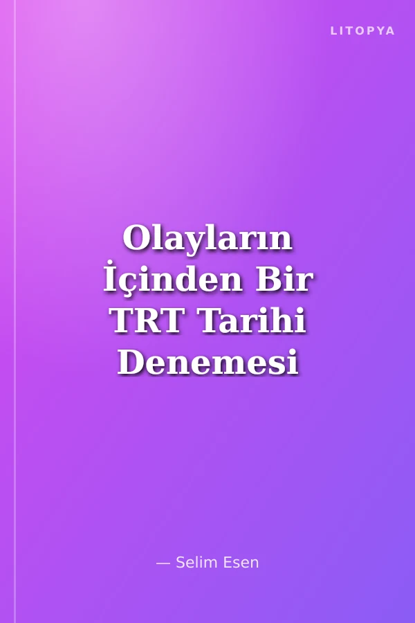 Olayların İçinden Bir TRT Tarihi Denemesi