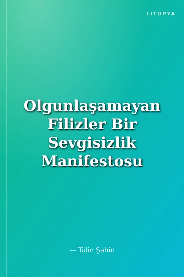 Olgunlaşamayan Filizler Bir Sevgisizlik Manifestosu
