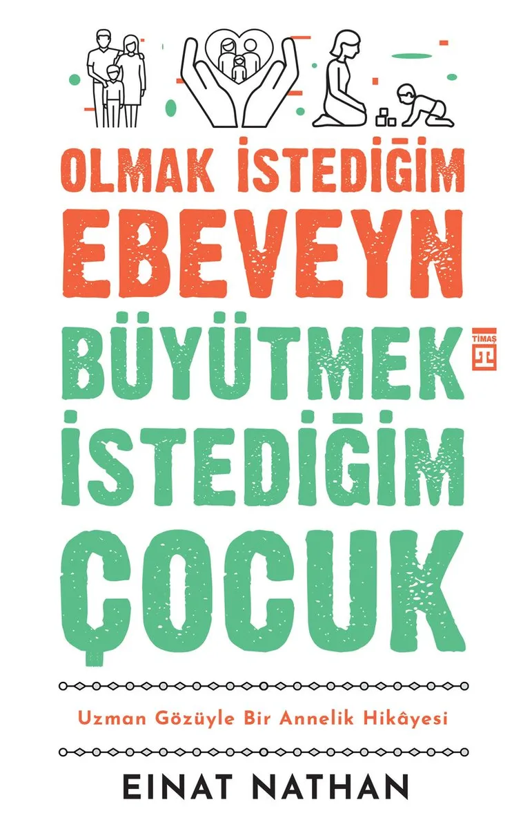Olmak İstediğim Ebeveyn Büyütmek İstediğim Çocuk Uzman Gözüyle Bir Annelik Hikayesi