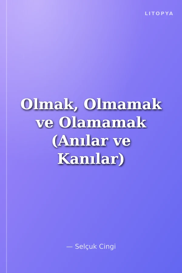 Olmak, Olmamak ve Olamamak (Anılar ve Kanılar)