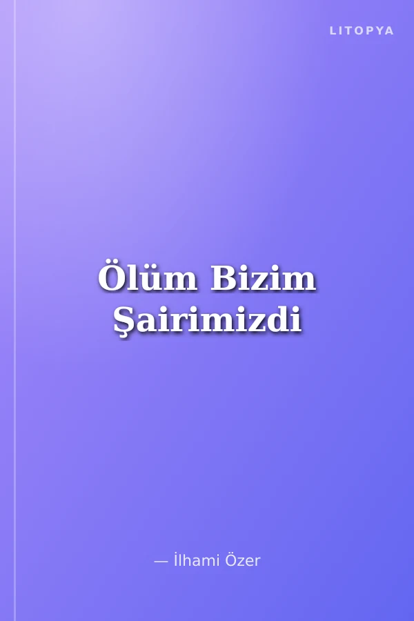 Ölüm Bizim Şairimizdi