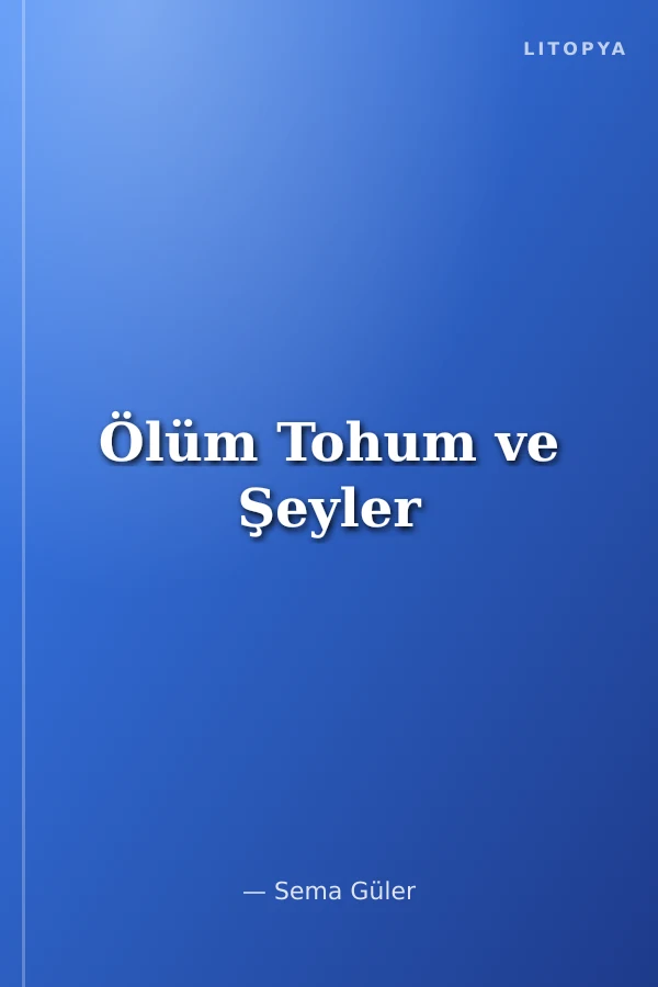 Ölüm Tohum ve Şeyler