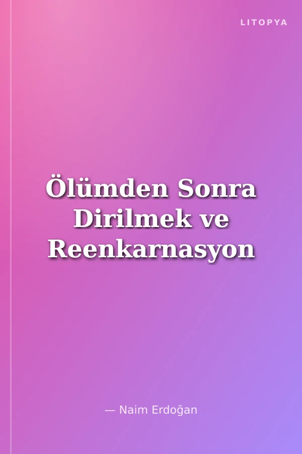 Ölümden Sonra Dirilmek ve Reenkarnasyon