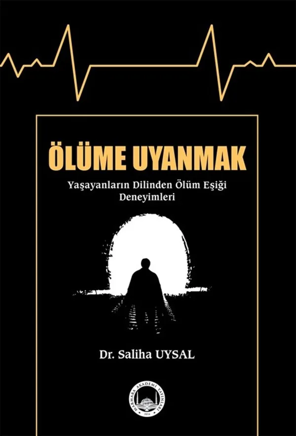Ölüme Uyanmak Yaşayanların Dilinden Ölüm Eşiği Deneyimleri