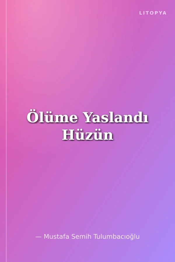 Ölüme Yaslandı Hüzün
