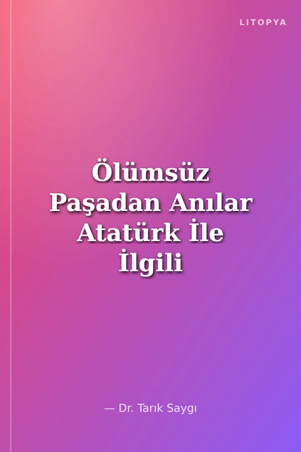 Ölümsüz Paşadan Anılar Atatürk İle İlgili Bilinmeyen Hatıralar