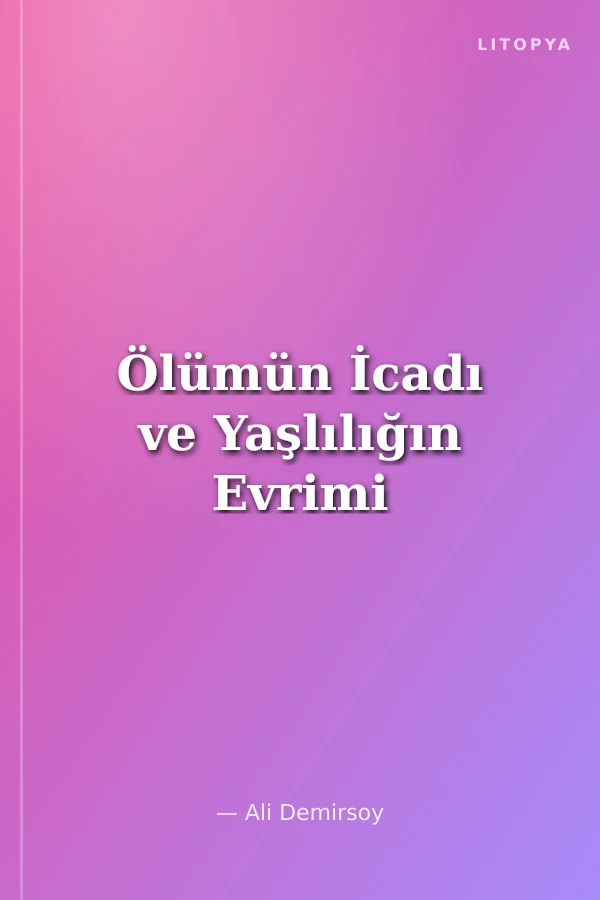 Ölümün İcadı ve Yaşlılığın Evrimi