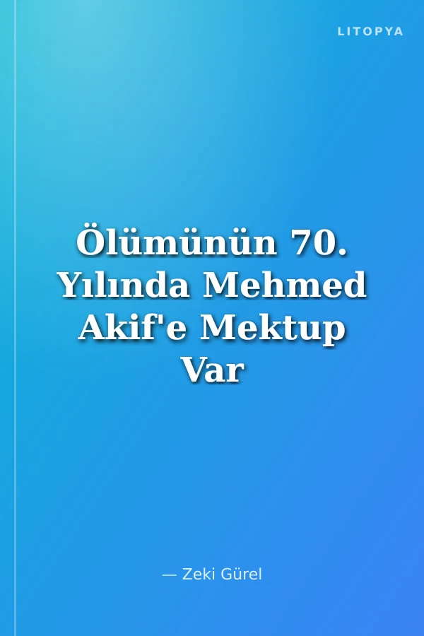 Ölümünün 70. Yılında Mehmed Akif'e Mektup Var