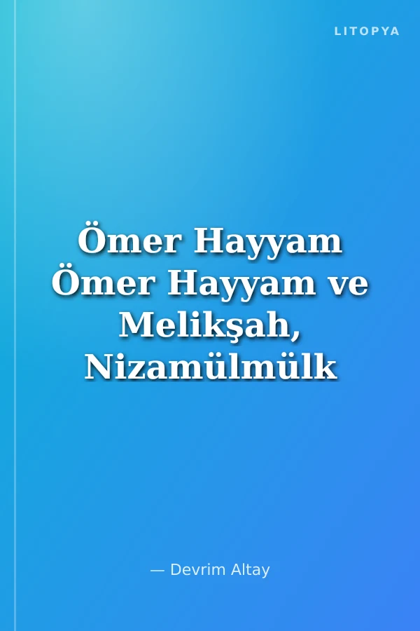 Ömer Hayyam Ömer Hayyam ve Melikşah, Nizamülmülk ve Hasan Sabbah