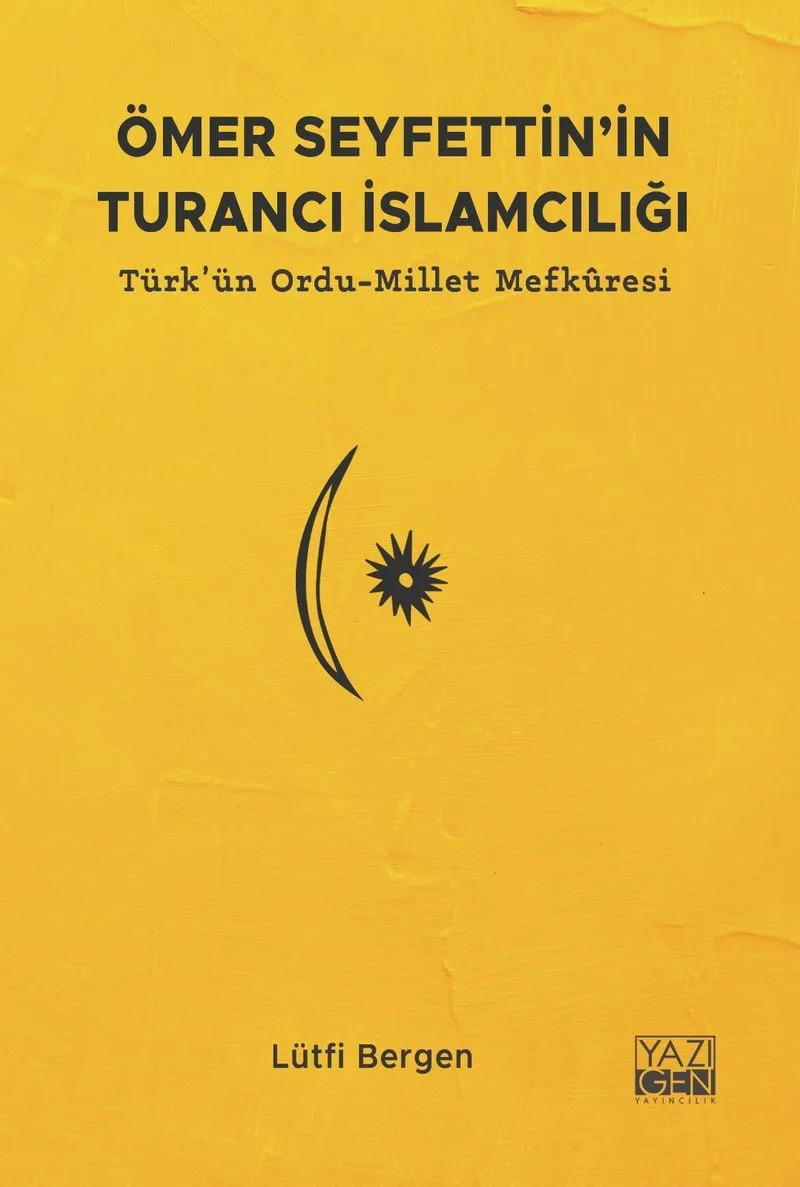 Ömer Seyfettin'in Turancı İslamcılığı Türk'ün Ordu-Millet Mefkuresi