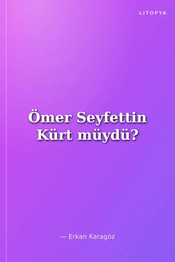 Ömer Seyfettin Kürt müydü?
