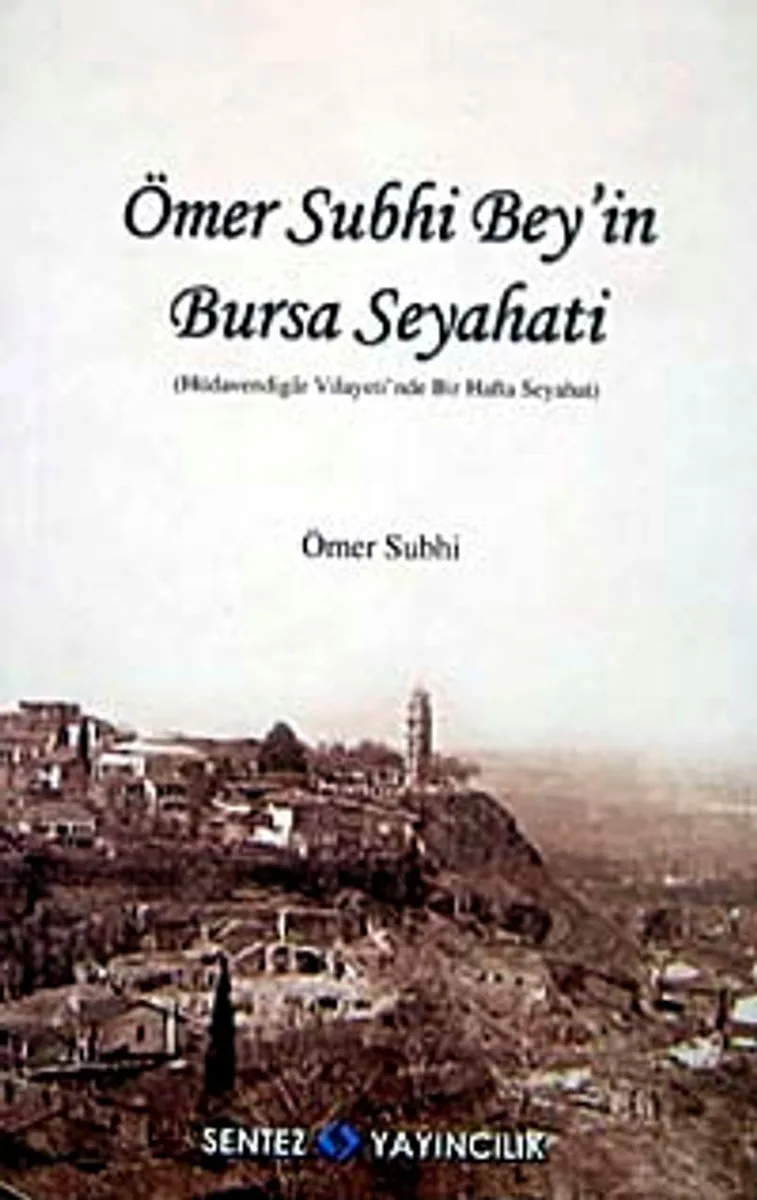 Ömer Subhi Bey'in Bursa Seyahati Hüdevendigar Vilayeti'nde Bir Hafta Seyahat