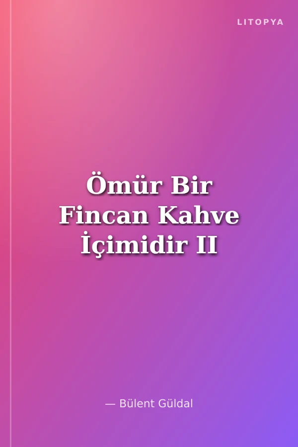 Ömür Bir Fincan Kahve İçimidir II