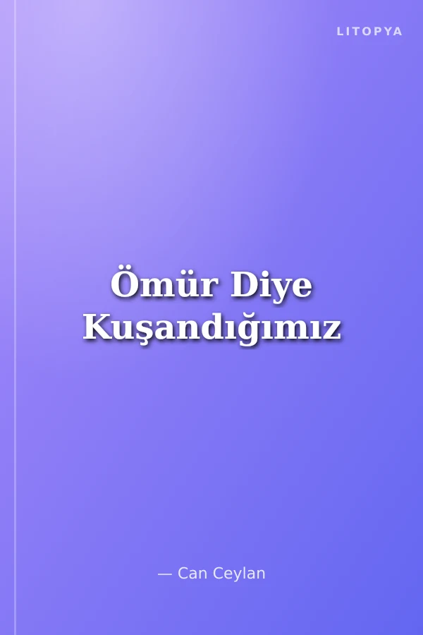 Ömür Diye Kuşandığımız