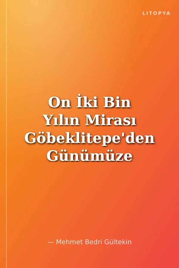 On İki Bin Yılın Mirası Göbeklitepe'den Günümüze