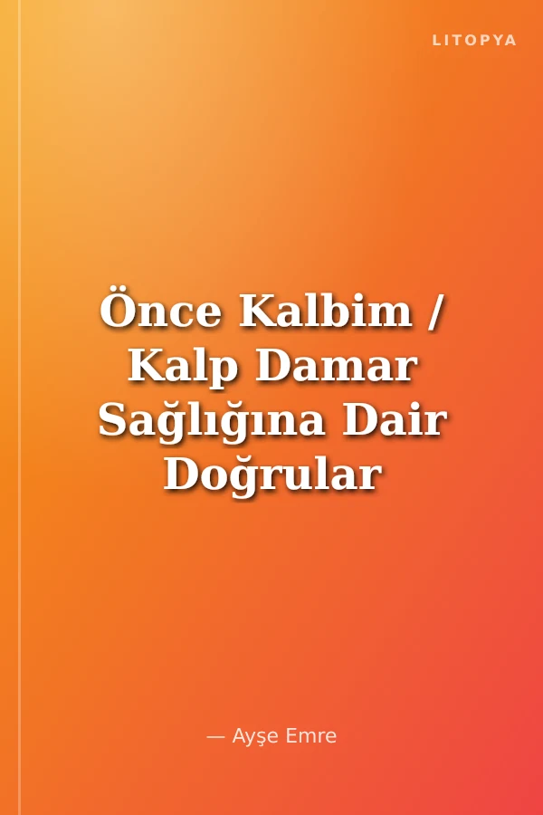 Önce Kalbim / Kalp Damar Sağlığına Dair Doğrular ve Bilmeniz Gereken Her Şey