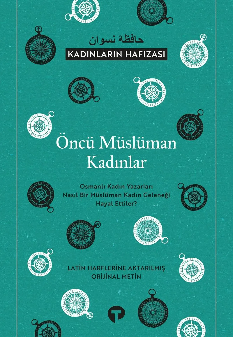 Öncü Müslüman Kadınlar Osmanlı Kadın Yazarları Nasıl Bir Müslüman Kadın Geleneği Hayal Ettiler?