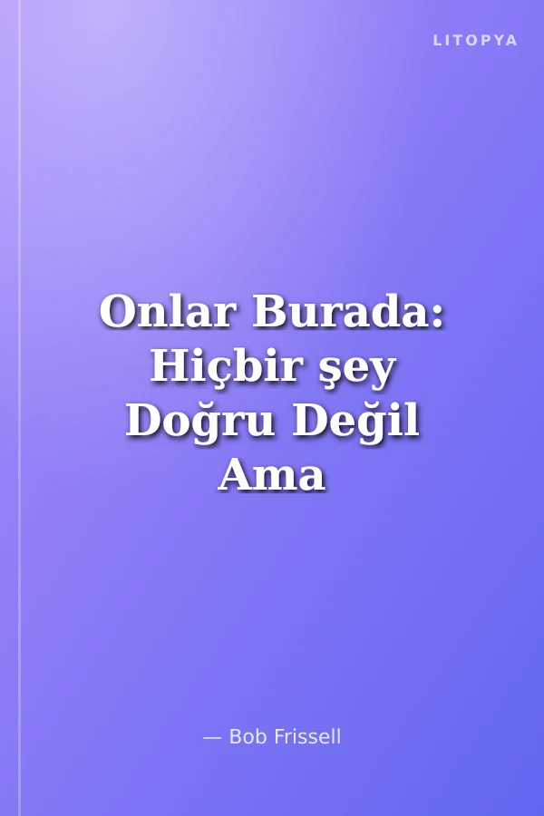 Onlar Burada: Hiçbir şey Doğru Değil Ama Her Şey Anlattığımız Gibi