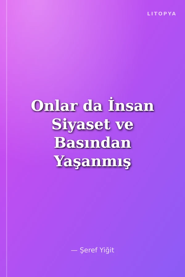Onlar da İnsan Siyaset ve Basından Yaşanmış Anılar