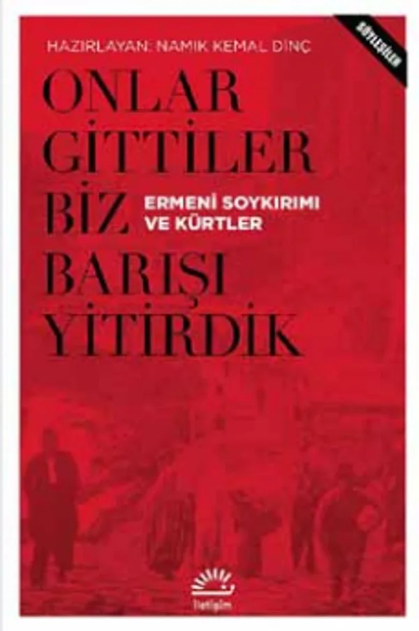 Onlar Gittiler Biz Barışı Yitirdik Ermeni Soykırımı ve Kürtler