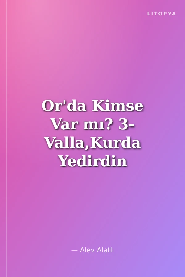 Or'da Kimse Var mı? 3- Valla,Kurda Yedirdin Beni