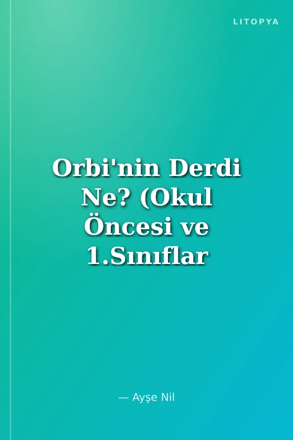 Orbi'nin Derdi Ne? (Okul Öncesi ve 1.Sınıflar İçin)
