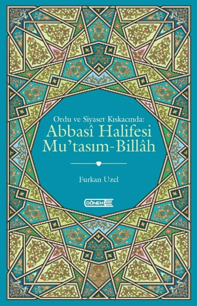 Ordu ve Siyaset Kıskacında: Abbasi Halifesi Mu'tasım-Billah