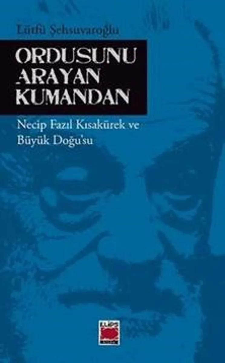 Ordusunu Arayan Kumandan Necip Fazıl Kısakürek ve Büyük Doğu'su