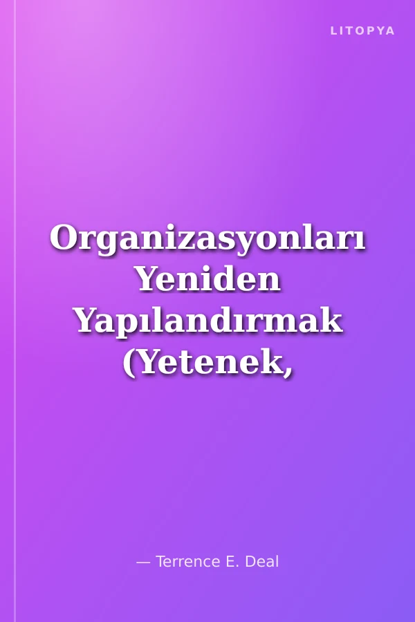 Organizasyonları Yeniden Yapılandırmak (Yetenek, Tercih ve Liderlik)