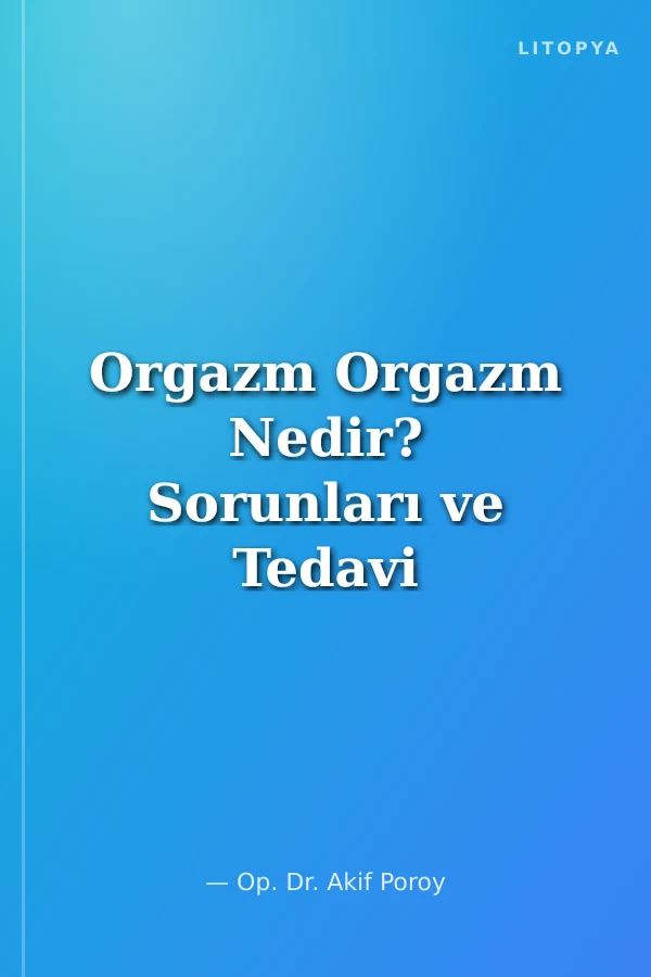 Orgazm Orgazm Nedir? Sorunları ve Tedavi Yöntemleri