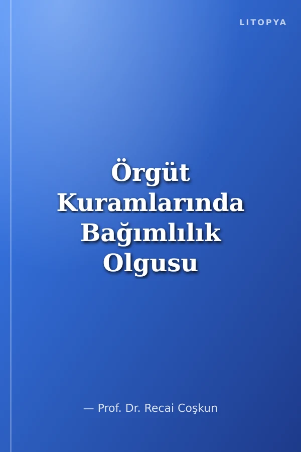 Örgüt Kuramlarında Bağımlılık Olgusu ve Kaynak Bağımlılığı Kuramı