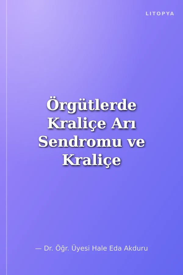 Örgütlerde Kraliçe Arı Sendromu ve Kraliçe Arılarla Başa Çıkma Yolları