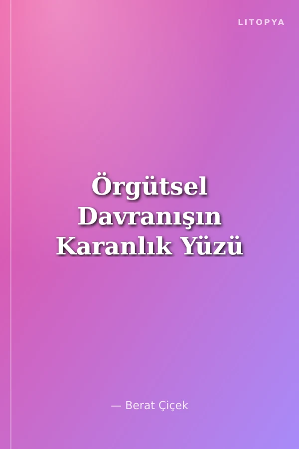 Örgütsel Davranışın Karanlık Yüzü