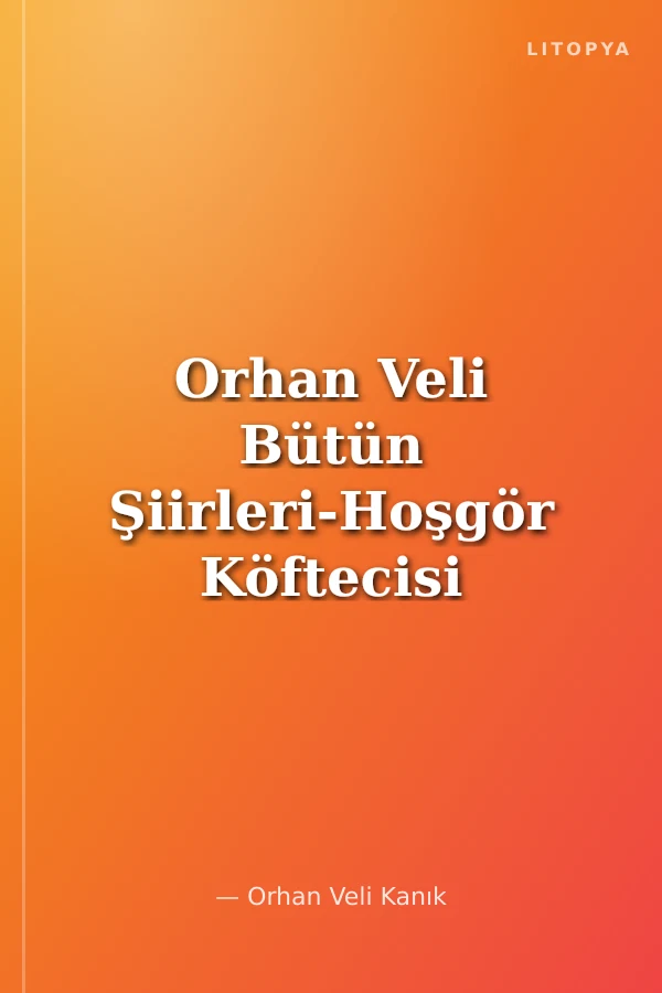 Orhan Veli Bütün Şiirleri-Hoşgör Köftecisi Bütün Hikayeleri-Bütün Şiirleri