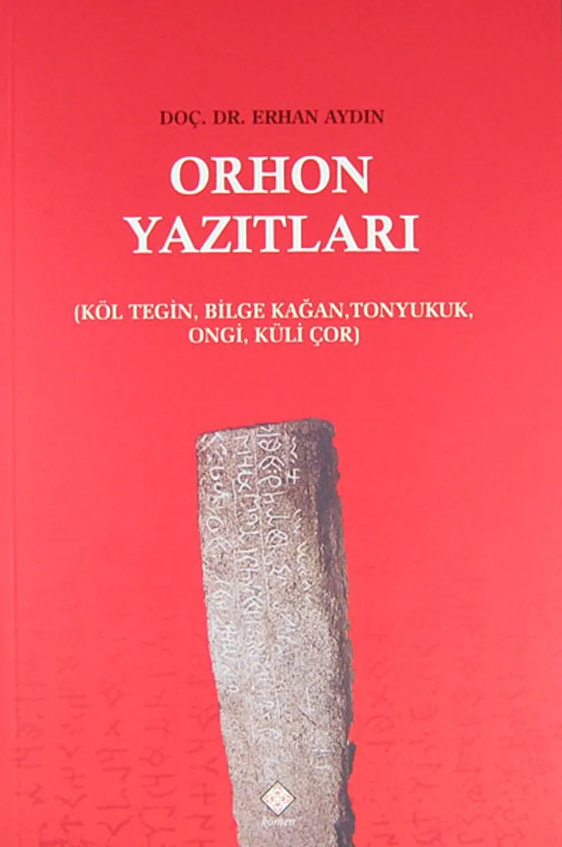 Orhon Yazıtları Köl Tegin, Bilge Kağan, Tonyukuk, Ongi, Küli Çor