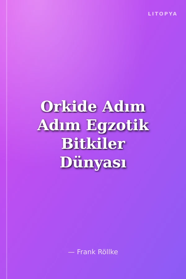 Orkide Adım Adım Egzotik Bitkiler Dünyası (Yetiştirme-Biçimlendirme ve Bakım)