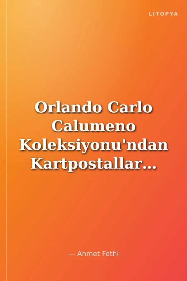 Orlando Carlo Calumeno Koleksiyonu'ndan Kartpostallarla Antakya, İskenderun ve Musa Dağı Ermenileri