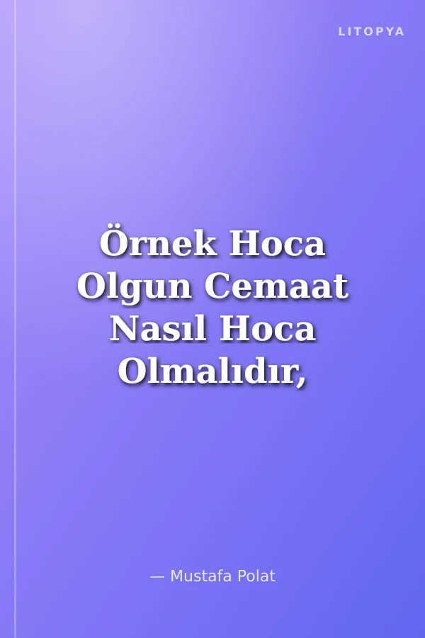 Örnek Hoca Olgun Cemaat Nasıl Hoca Olmalıdır, Cemaat Nasıl Davranmalıdır?