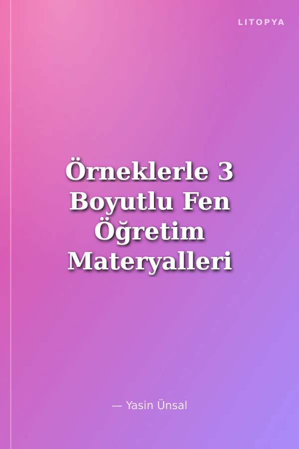Örneklerle 3 Boyutlu Fen Öğretim Materyalleri Tasarımı ve Yapımı