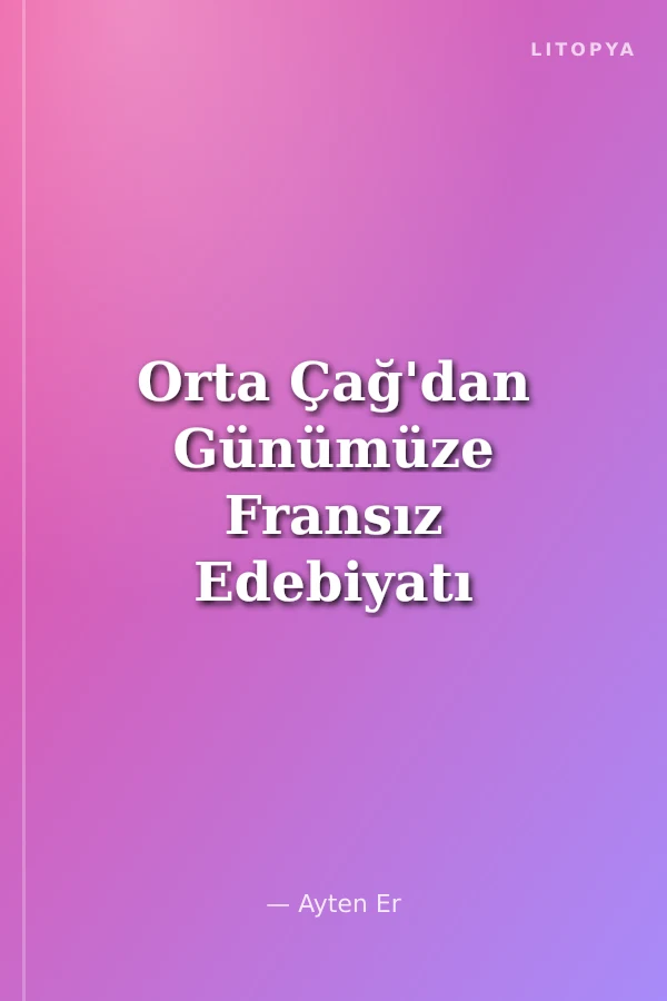 Orta Çağ'dan Günümüze Fransız Edebiyatı Tarihi