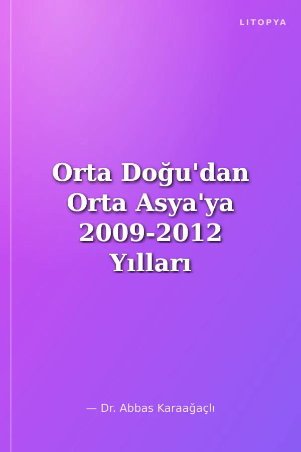 Orta Doğu'dan Orta Asya'ya 2009-2012 Yılları Arasında Farklı Bir Bakış