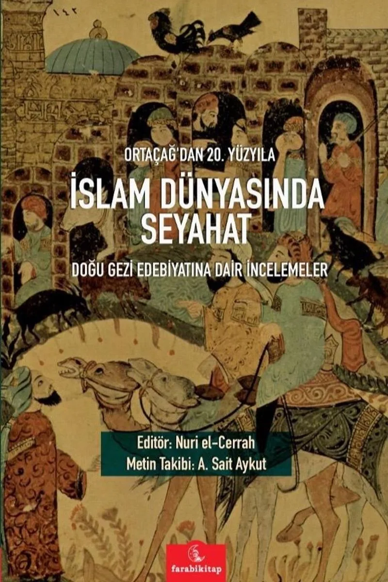 Ortaçağ'dan 20. Yüzyıla İslam Dünyasında Seyahat Doğu Gezi Edebiyatına Dair İncelemeler