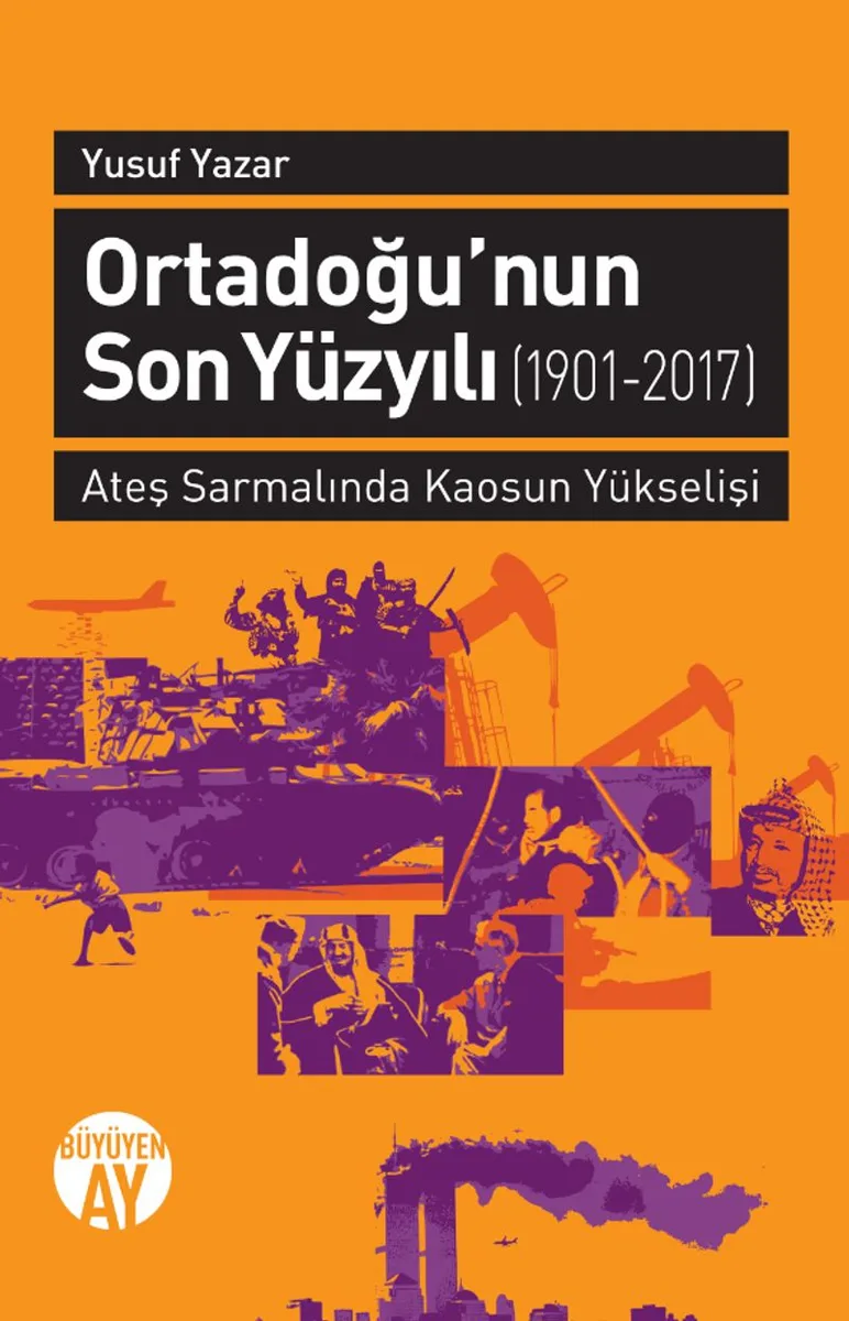 Ortadoğu'nun Son Yüzyılı (1901-2017) Ateş Sarmalında Kaosun Yükselişi