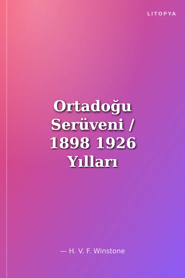 Ortadoğu Serüveni / 1898 1926 Yılları Arasında Ortadoğudaki Siyasi ve Askeri İstihbaratın Öyküsü