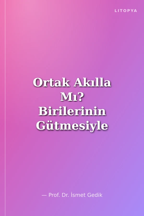 Ortak Akılla Mı? Birilerinin Gütmesiyle Mi?