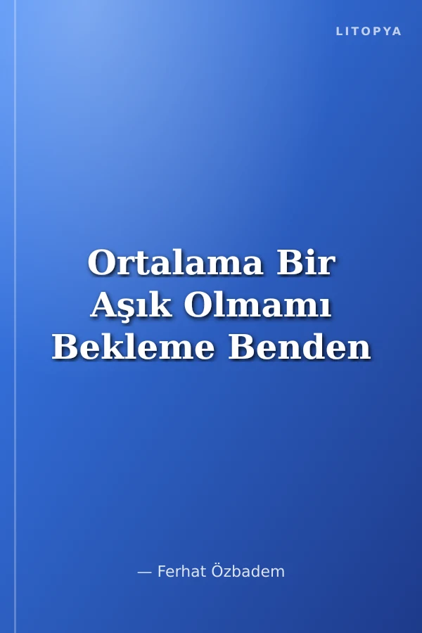 Ortalama Bir Aşık Olmamı Bekleme Benden