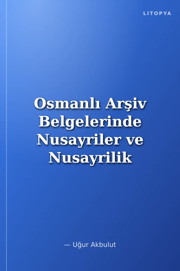Osmanlı Arşiv Belgelerinde Nusayriler ve Nusayrilik (1745-1920)