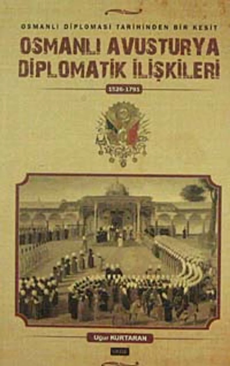 Osmanlı Avusturya Diplomatik İlişkileri (1526-1791) Osmanlı Diplomasi tarihinden Bir Kesit