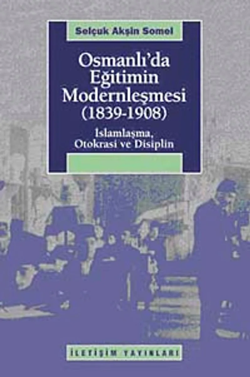 Osmanlı'da Eğitimin Modernleşmesi (1839-1908) İslamlaşma, Otokrasi ve Disiplin